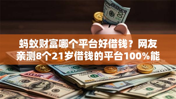 蚂蚁财富哪个平台好借钱？网友亲测8个21岁借钱的平台100%能借到盘点