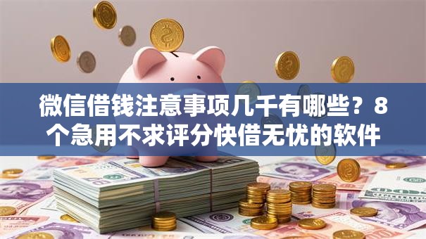 微信借钱注意事项几千有哪些?8个急用不求评分快借无忧的软件推荐给你 微信借钱注意事项几千有哪些?8个急用不求评分快借无忧的软件推荐给你