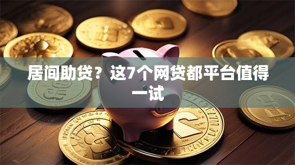 居间助贷？这7个网贷都平台值得一试