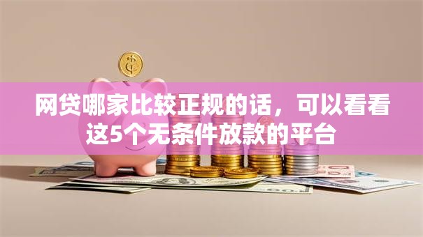 网贷哪家比较正规的话，可以看看这5个无条件放款的平台