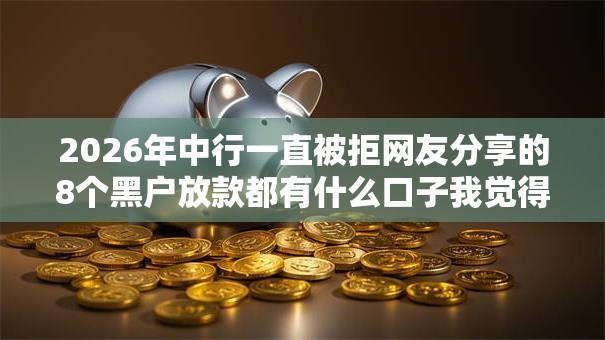 2026年中行一直被拒网友分享的8个黑户放款都有什么口子我觉得不错! 2026年中行一直被拒网友分享的8个黑户放款都有什么口子我觉得不错!