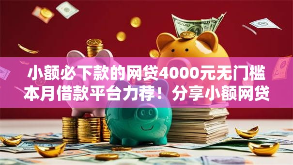 小额必下款的网贷4000元无门槛本月借款平台力荐！分享小额网贷口子4000元无门槛借款