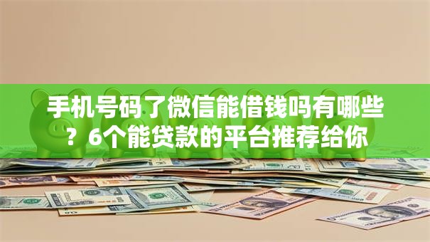 手机号码了微信能借钱吗有哪些？6个能贷款的平台推荐给你