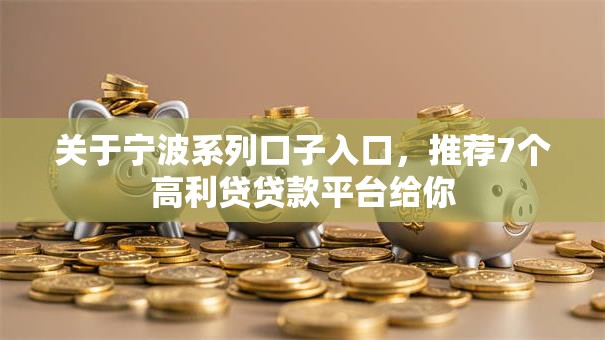 关于宁波系列口子入口,推荐7个高利贷贷款平台给你 关于宁波系列口子入口,推荐7个高利贷贷款平台给你