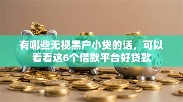 有哪些无视黑户小贷的话，可以看看这6个借款平台好贷款