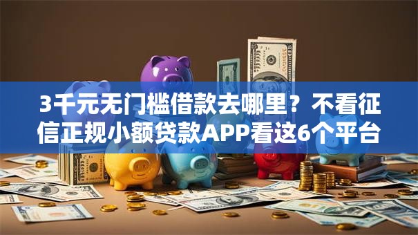 3千元无门槛借款去哪里？不看征信正规小额贷款APP看这6个平台