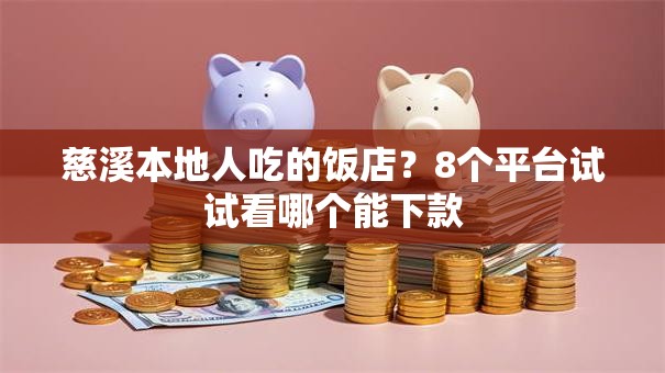 慈溪本地人吃的饭店？8个平台试试看哪个能下款