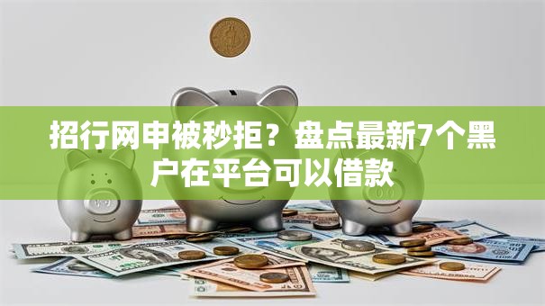 招行网申被秒拒？盘点最新7个黑户在平台可以借款
