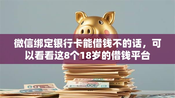 微信绑定银行卡能借钱不的话，可以看看这8个18岁的借钱平台