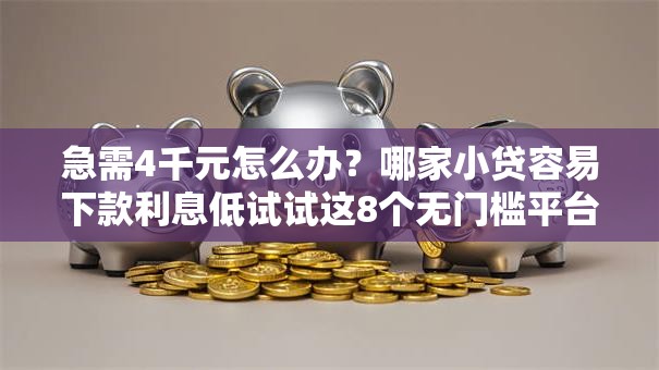 急需4千元怎么办?哪家小贷容易下款利息低试试这8个无门槛平台 急需4千元怎么办?哪家小贷容易下款利息低试试这8个无门槛平台