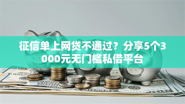 征信单上网贷不通过？分享5个3000元无门槛私借平台