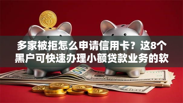 多家被拒怎么申请信用卡？这8个黑户可快速办理小额贷款业务的软件值得一试
