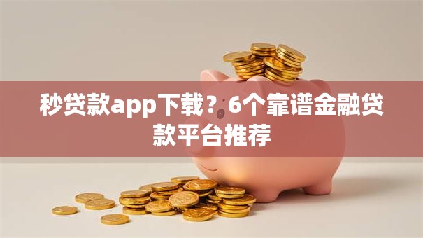 秒贷款app下载?6个靠谱金融贷款平台推荐 秒贷款app下载?6个靠谱金融贷款平台推荐