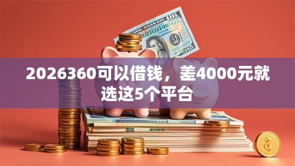 2026360可以借钱,差4000元就选这5个平台 2026360可以借钱,差4000元就选这5个平台