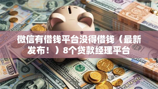 微信有借钱平台没得借钱（最新发布！）8个贷款经理平台