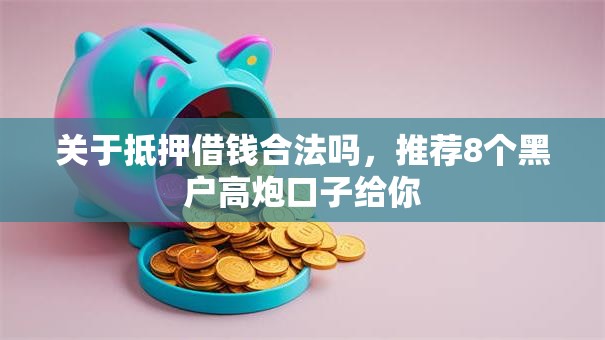关于抵押借钱合法吗，推荐8个黑户高炮口子给你