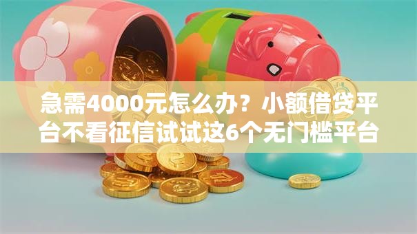急需4000元怎么办？小额借贷平台不看征信试试这6个无门槛平台