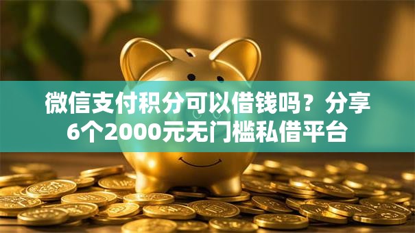 微信支付积分可以借钱吗？分享6个2000元无门槛私借平台
