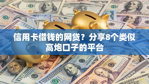 信用卡借钱的网贷？分享8个类似高炮口子的平台