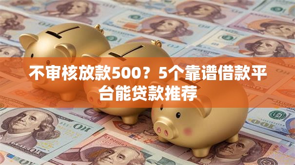 不审核放款500？5个靠谱借款平台能贷款推荐