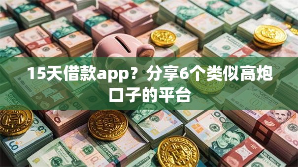 15天借款app？分享6个类似高炮口子的平台