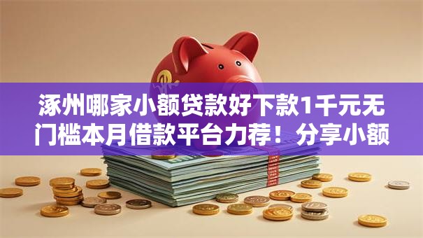 涿州哪家小额贷款好下款1千元无门槛本月借款平台力荐！分享小额网贷口子1千元无门槛借款
