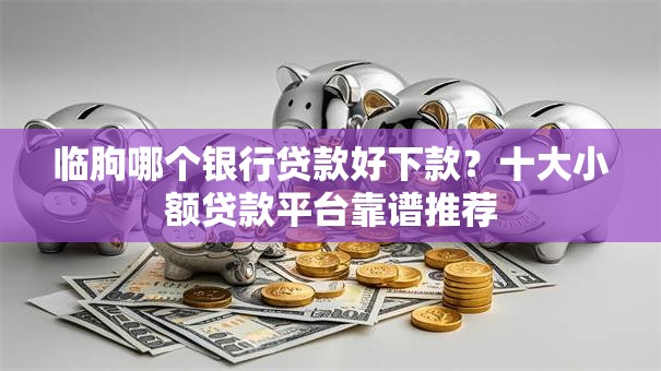 临朐哪个银行贷款好下款?十大小额贷款平台靠谱推荐 临朐哪个银行贷款好下款?十大小额贷款平台靠谱推荐