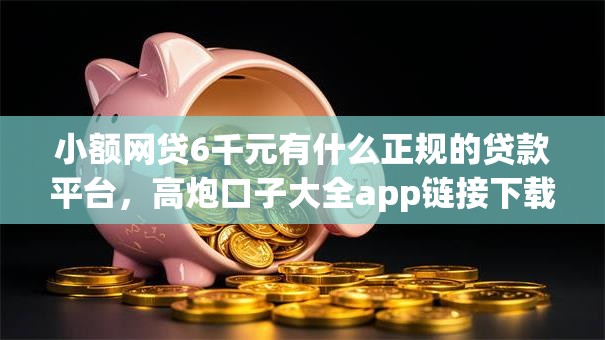 小额网贷6千元有什么正规的贷款平台，高炮口子大全app链接下载苹果的7个平台介绍