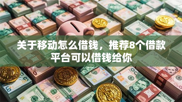 关于移动怎么借钱,推荐8个借款平台可以借钱给你 关于移动怎么借钱,推荐8个借款平台可以借钱给你