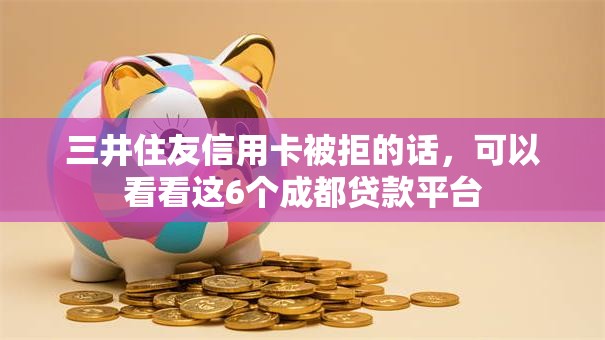 三井住友信用卡被拒的话，可以看看这6个成都贷款平台