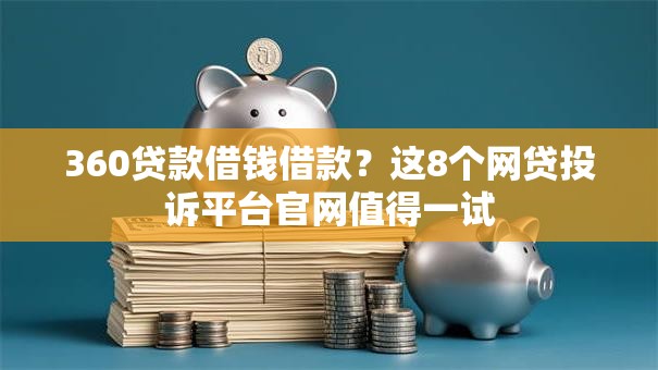 360贷款借钱借款?这8个网贷投诉平台官网值得一试 360贷款借钱借款?这8个网贷投诉平台官网值得一试