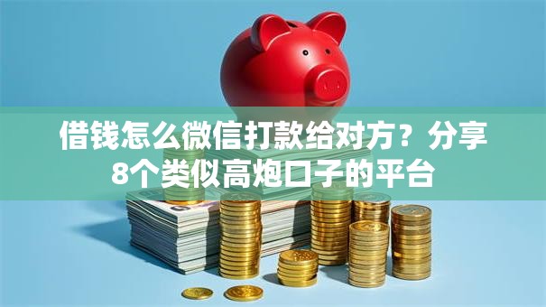 借钱怎么微信打款给对方?分享8个类似高炮口子的平台 借钱怎么微信打款给对方?分享8个类似高炮口子的平台