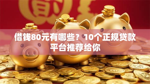 借钱80元有哪些？10个正规贷款平台推荐给你