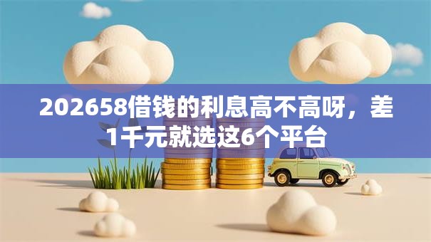 202658借钱的利息高不高呀,差1千元就选这6个平台 202658借钱的利息高不高呀,差1千元就选这6个平台