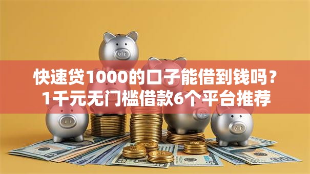 快速贷1000的口子能借到钱吗?1千元无门槛借款6个平台推荐 快速贷1000的口子能借到钱吗?1千元无门槛借款6个平台推荐