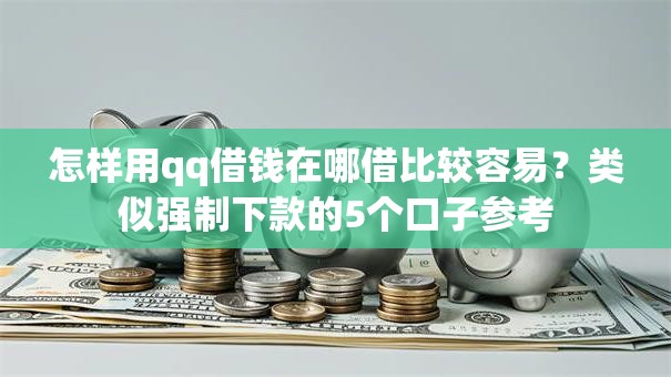 怎样用qq借钱在哪借比较容易？类似强制下款的5个口子参考
