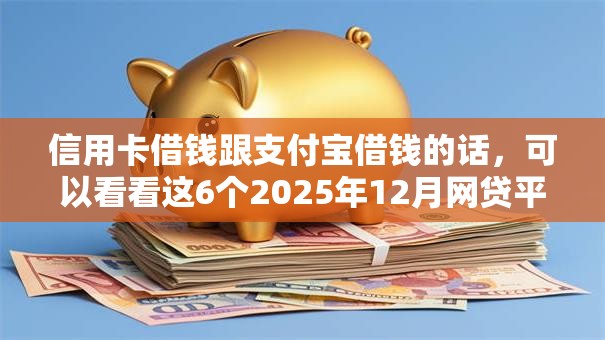 信用卡借钱跟支付宝借钱的话，可以看看这6个2025年12月网贷平台