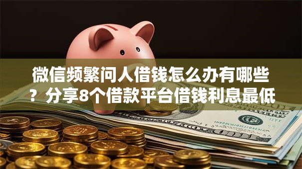 微信频繁问人借钱怎么办有哪些？分享8个借款平台借钱利息最低