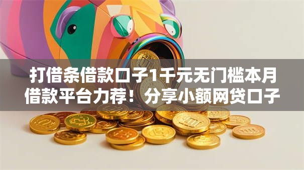 打借条借款口子1千元无门槛本月借款平台力荐！分享小额网贷口子1千元无门槛借款