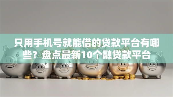 只用手机号就能借的贷款平台有哪些?盘点最新10个融贷款平台 只用手机号就能借的贷款平台有哪些?盘点最新10个融贷款平台