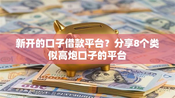 新开的口子借款平台？分享8个类似高炮口子的平台