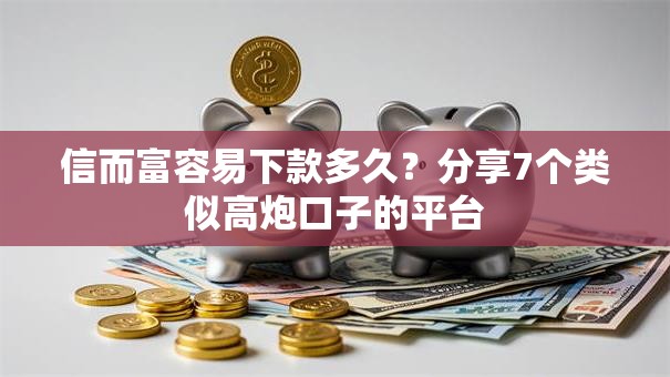 信而富容易下款多久?分享7个类似高炮口子的平台 信而富容易下款多久?分享7个类似高炮口子的平台