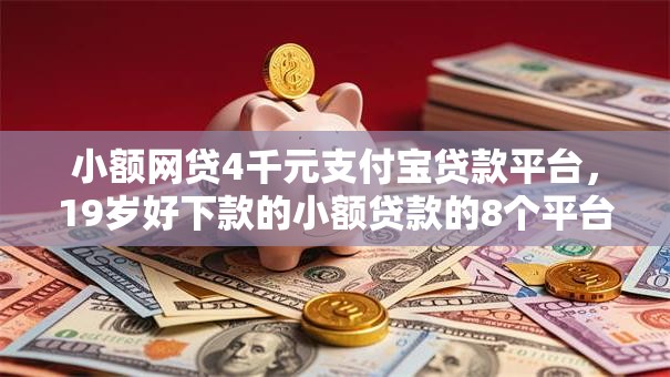 小额网贷4千元支付宝贷款平台，19岁好下款的小额贷款的8个平台介绍