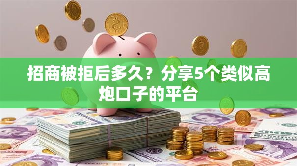 招商被拒后多久？分享5个类似高炮口子的平台