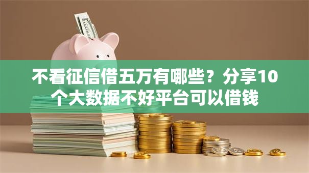 不看征信借五万有哪些？分享10个大数据不好平台可以借钱