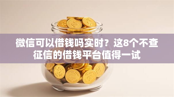 微信可以借钱吗实时?这8个不查征信的借钱平台值得一试 微信可以借钱吗实时?这8个不查征信的借钱平台值得一试