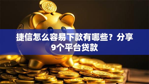 捷信怎么容易下款有哪些？分享9个平台贷款