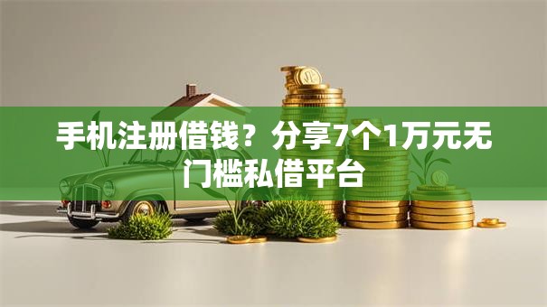 手机注册借钱？分享7个1万元无门槛私借平台