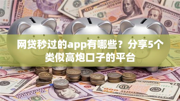 网贷秒过的app有哪些?分享5个类似高炮口子的平台 网贷秒过的app有哪些?分享5个类似高炮口子的平台