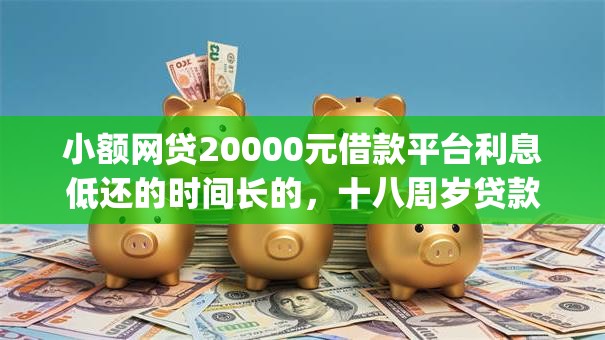 小额网贷20000元借款平台利息低还的时间长的,十八周岁贷款app的6个平台介绍 小额网贷20000元借款平台利息低还的时间长的,十八周岁贷款app的6个平台介绍